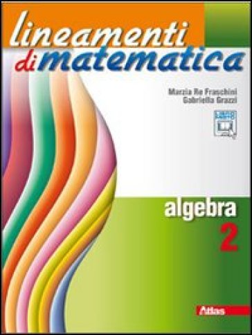 Lineamenti di matematica. Algebra. Per le Scuole superiori. Con espansione online. 2. - Marzia Re Fraschini - Gabriella Grazzi