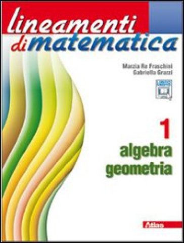 Lineamenti di matematica. Algebra-Geometria. Per le Scuole superiori. Con espansione online. 1. - Marzia Re Fraschini - Gabriella Grazzi