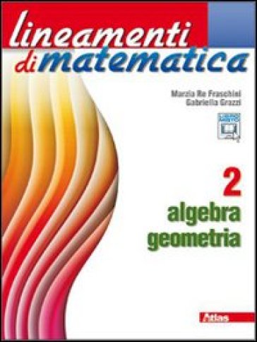 Lineamenti di matematica. Algebra-Geometria. Per le Scuole superiori. Con espansione online. 2. - Marzia Re Fraschini - Gabriella Grazzi