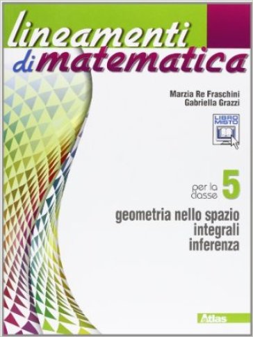 Lineamenti di matematica. Per le Scuole superiori. Con espansione online. 3: Geometria nello spazio-Integrali-Inferenza - Marzia Re Fraschini - Gabriella Grazzi