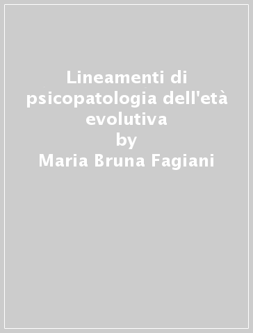 Lineamenti di psicopatologia dell'età evolutiva - Maria Bruna Fagiani