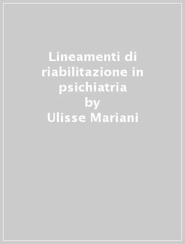 Lineamenti di riabilitazione in psichiatria - Ulisse Mariani - A. Tonnicchi