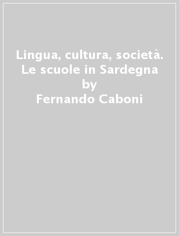 Lingua, cultura, società. Le scuole in Sardegna - Fernando Caboni