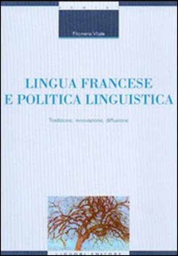 Lingua francese e politica linguistica. Tradizione, innovazione, diffusione - Filomena Vitale