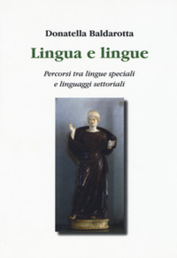 Lingua e lingue. Percorsi tra lingue speciali e linguaggi settoriali - Donatella Baldarotta