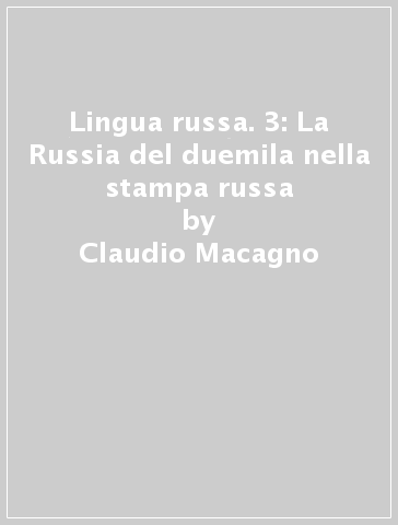 Lingua russa. 3: La Russia del duemila nella stampa russa - Claudio Macagno - E. Karpova