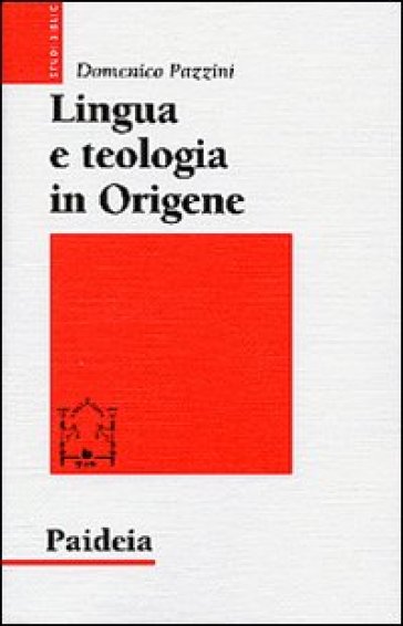 Lingua e teologia in Origene. Il commento a Giovanni - Domenico Pazzini