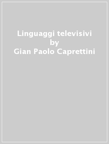 Linguaggi televisivi - Gian Paolo Caprettini - Sergio Zenatti