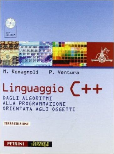Linguaggio C++. Dagli algoritmi alla programmazione orientata agli oggetti. Per le Scuole superiori - NA - Massimo Romagnoli - Piero Ventura