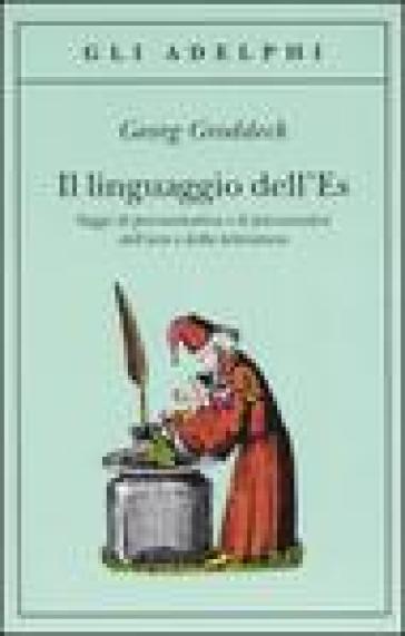 Linguaggio dell'Es. Saggi di psicosomatica e di psicoanalisi dell'arte e della letteratura (Il) - Georg Groddeck