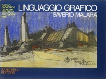 Linguaggio grafico. Disegno geometrico, geometria descrittiva, applicazioni, CAD. Per il Liceo scientifico - Saverio Malara