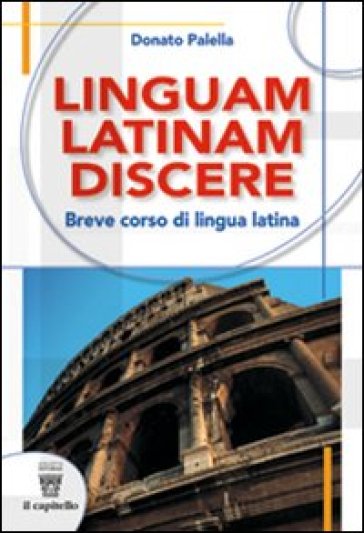 Linguam latinam discere. Breve corso di lingua latina. Con materiali per l docente. Per le Scuole superiori - D. Palella