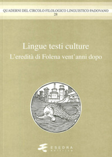 Lingue testi culture. (L'eredità di Folena vent'anni dopo) - Pier Vincenzo Mengaldo - Lorenzo Renzi - Sandra Covino