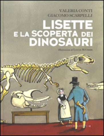 Lisette e la scoperta dei dinosauri - Valeria Conti - Giacomo Scarpelli