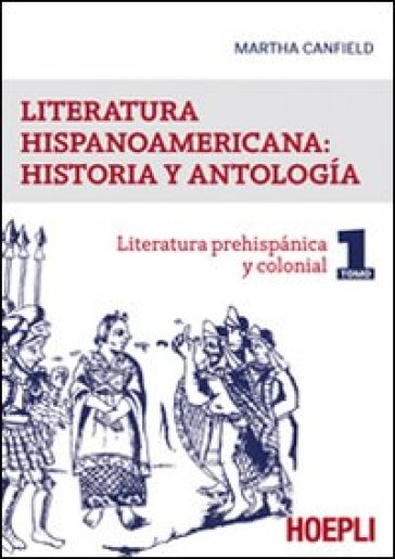 Literatura hispanicoamericana: historia y antologia. 1: Literatura prehispanica y colonial - Martha Luana Canfield