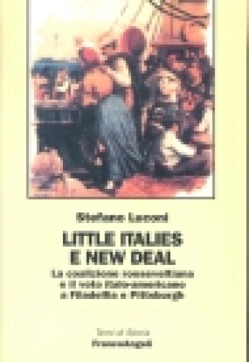 Little Italies e New Deal. La coalizione rooseveltiana e il voto italo-americano a Filadelfia e Pittsburgh - Stefano Luconi