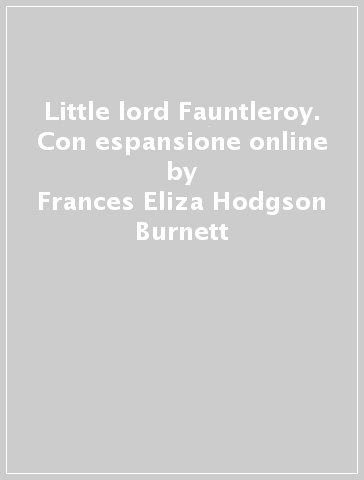 Little lord Fauntleroy. Con espansione online - Frances Eliza Hodgson Burnett