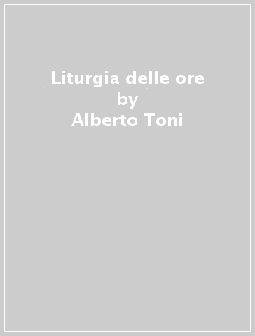 Liturgia delle ore - Alberto Toni