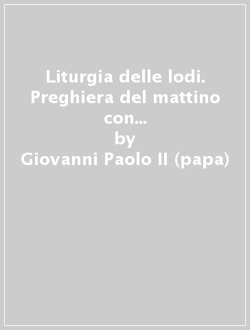 Liturgia delle lodi. Preghiera del mattino con la Chiesa. Quarta settimana - Giovanni Paolo II (papa)