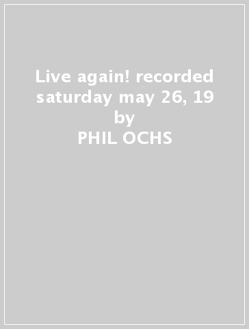 Live again! recorded saturday may 26, 19 - PHIL OCHS