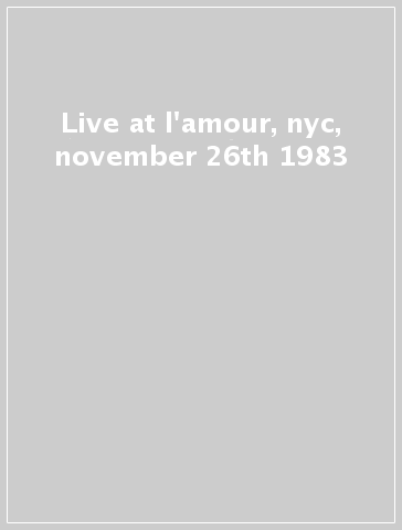 Live at l'amour, nyc, november 26th 1983