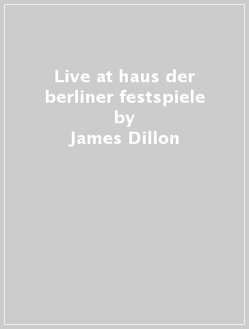 Live at haus der berliner festspiele - James Dillon