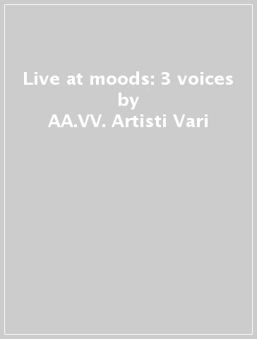 Live at moods: 3 voices - AA.VV. Artisti Vari