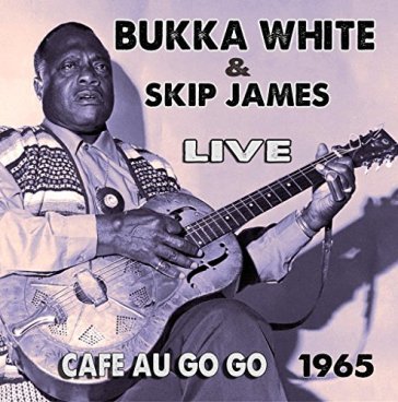 Live at the cafe au go go - BUKKA WHITE & SKIP J