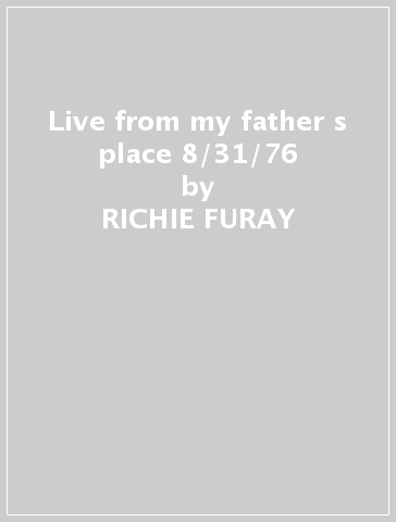 Live from my father s place 8/31/76 - RICHIE FURAY