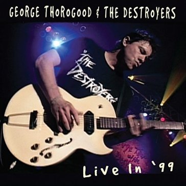 Live in 99 -reissue- - GEORGE & DESTR THOROGOOD