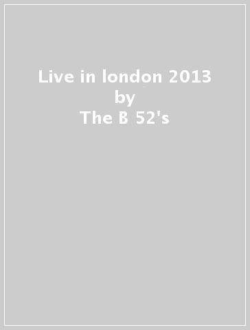Live in london 2013 - The B-52