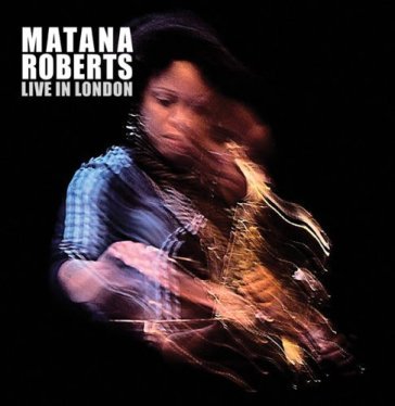 Live in london - Matana Roberts