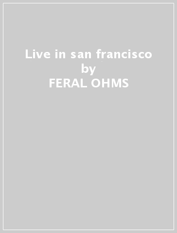 Live in san francisco - FERAL OHMS