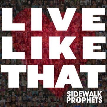 Live like that - SIDEWALK PROPHETS