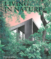 Living in nature. Contemporary houses in the natural world. Ediz. illustrata