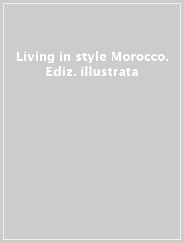 Living in style Morocco. Ediz. illustrata