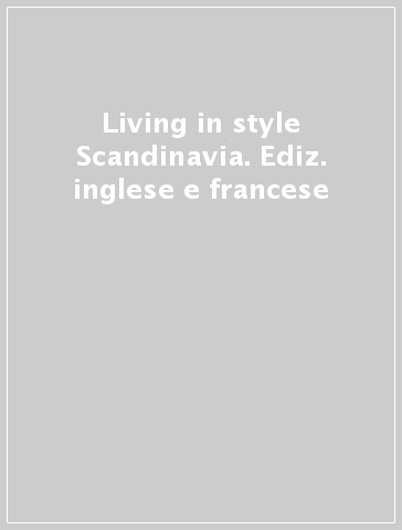 Living in style Scandinavia. Ediz. inglese e francese