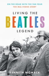 Living the Beatles Legend: On the Road with the Fab Four The Mal Evans Story