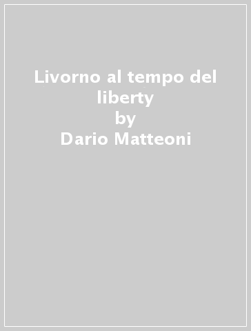 Livorno al tempo del liberty - Dario Matteoni