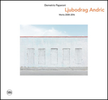 Ljubodrag Andric. Works 2008-2016. Ediz. italiana e inglese - Aldo Nove