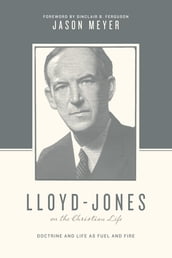 Lloyd-Jones on the Christian Life (Foreword by Sinclair B. Ferguson)
