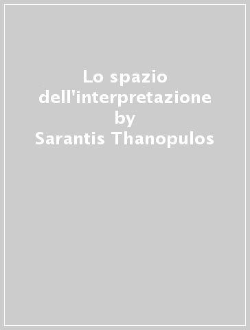 Lo spazio dell'interpretazione - Sarantis Thanopulos