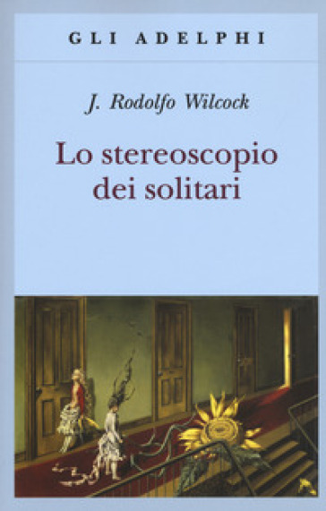 Lo stereoscopio dei solitari - J. Rodolfo Wilcock