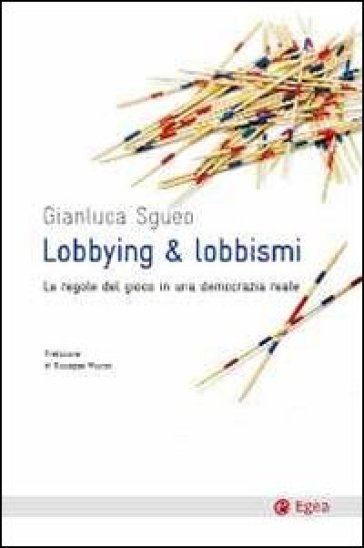 Lobbying & lobbismi. Le regole del gioco in una democrazia reale - Gianluca Sgueo