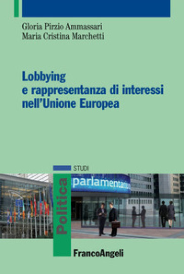 Lobbying e rappresentanza di interessi nell'Unione Europea - Gloria Pirzio Ammassari - Maria Cristina Marchetti