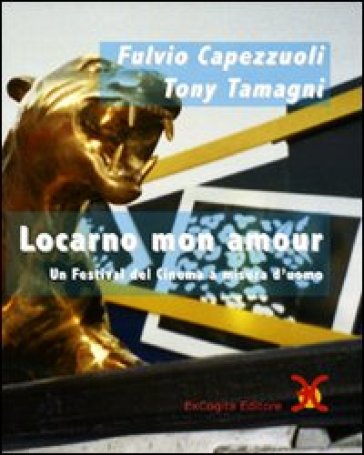 Locarno mon amour. Un festival del cinema a misura d'uomo. Ediz. illustrata - Fulvio Capezzuoli - Toni Tamagni