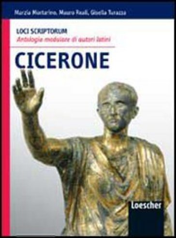 Loci scriptorum. Cicerone. Per le Scuole superiori. Con espansione online - Marzia Mortarino - Mauro Reali - Gisella Turazza