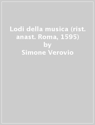 Lodi della musica (rist. anast. Roma, 1595) - Simone Verovio