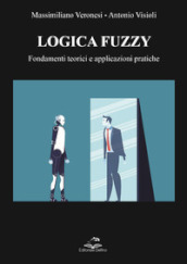 Logica Fuzzy. Fondamenti teorici e applicazioni pratiche