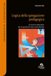 Logica della spiegazione pedagogica. La ricerca educativa da un punto di vista costruttivista